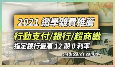 2021下學期繳學費優惠信用卡，最高10%回饋/12期0利率｜信用卡 現金回饋 行動支付