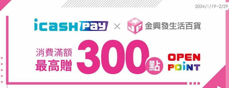 於金興發使用 icash Pay 單筆消費滿額，最高贈 300 點 OPENPOINTS