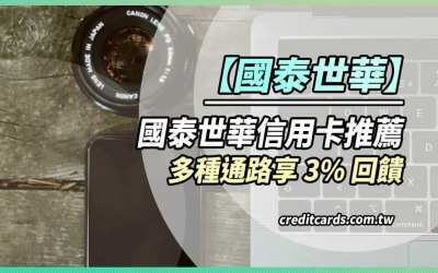 2024國泰世華信用卡推薦，旅遊餐飲百貨等3%/蝦皮10%回饋