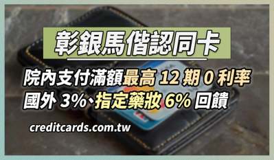 彰銀馬偕認同卡，國外消費3%/指定藥妝6%回饋
