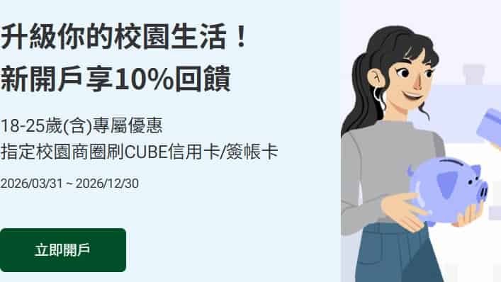 18~25 歲新開戶國泰帳戶，享指定大學學區附近指定通路消費最高 10% 回饋